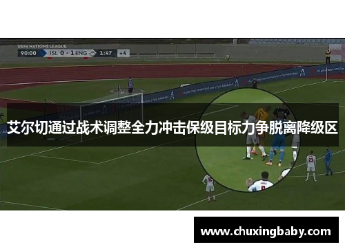 艾尔切通过战术调整全力冲击保级目标力争脱离降级区