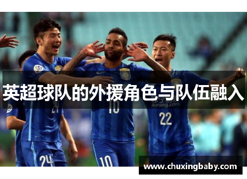 英超球队的外援角色与队伍融入